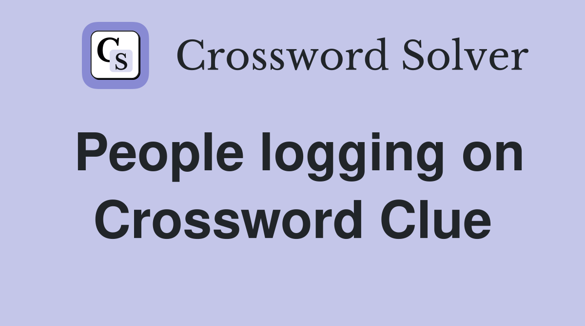 People logging on Crossword Clue