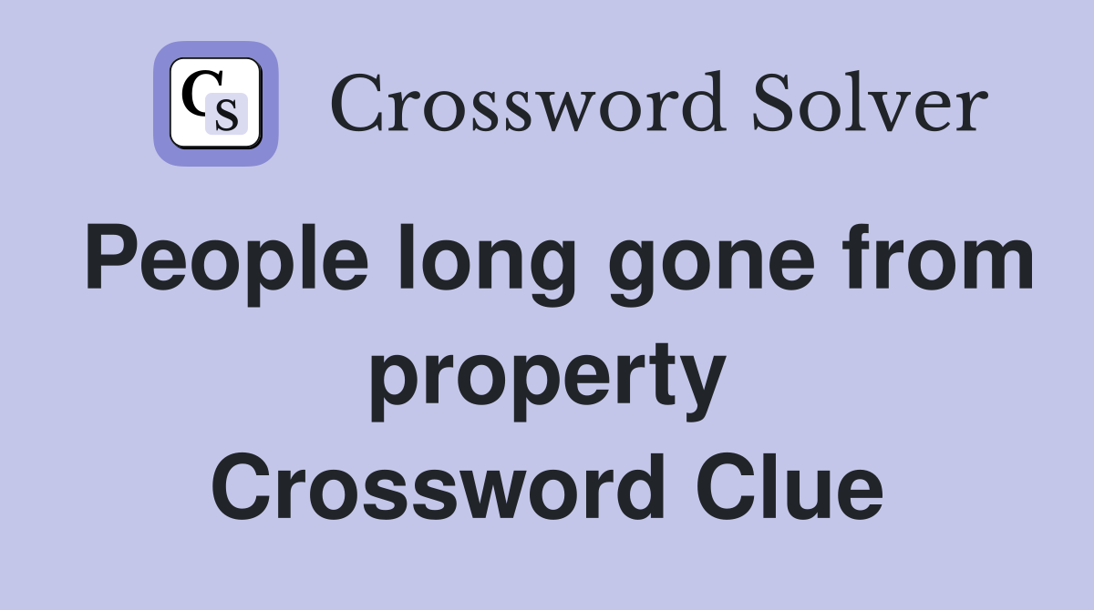People long gone from property Crossword Clue