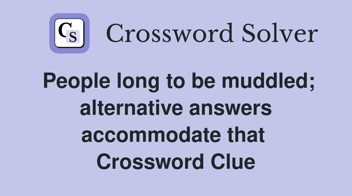 People long to be muddled; alternative answers accommodate that  Crossword Clue