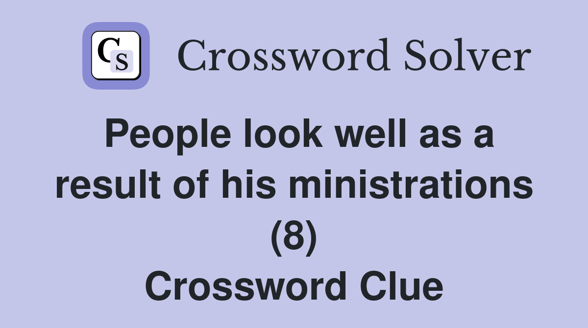 People look well as a result of his ministrations (8) Crossword Clue