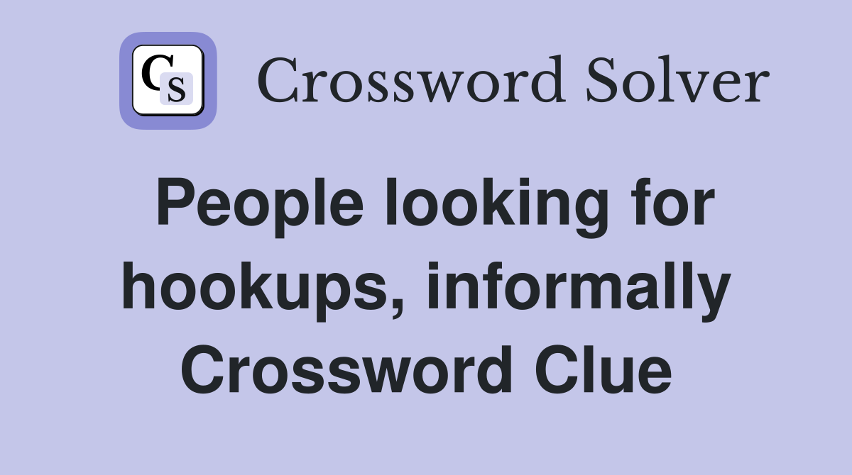 People looking for hookups, informally Crossword Clue