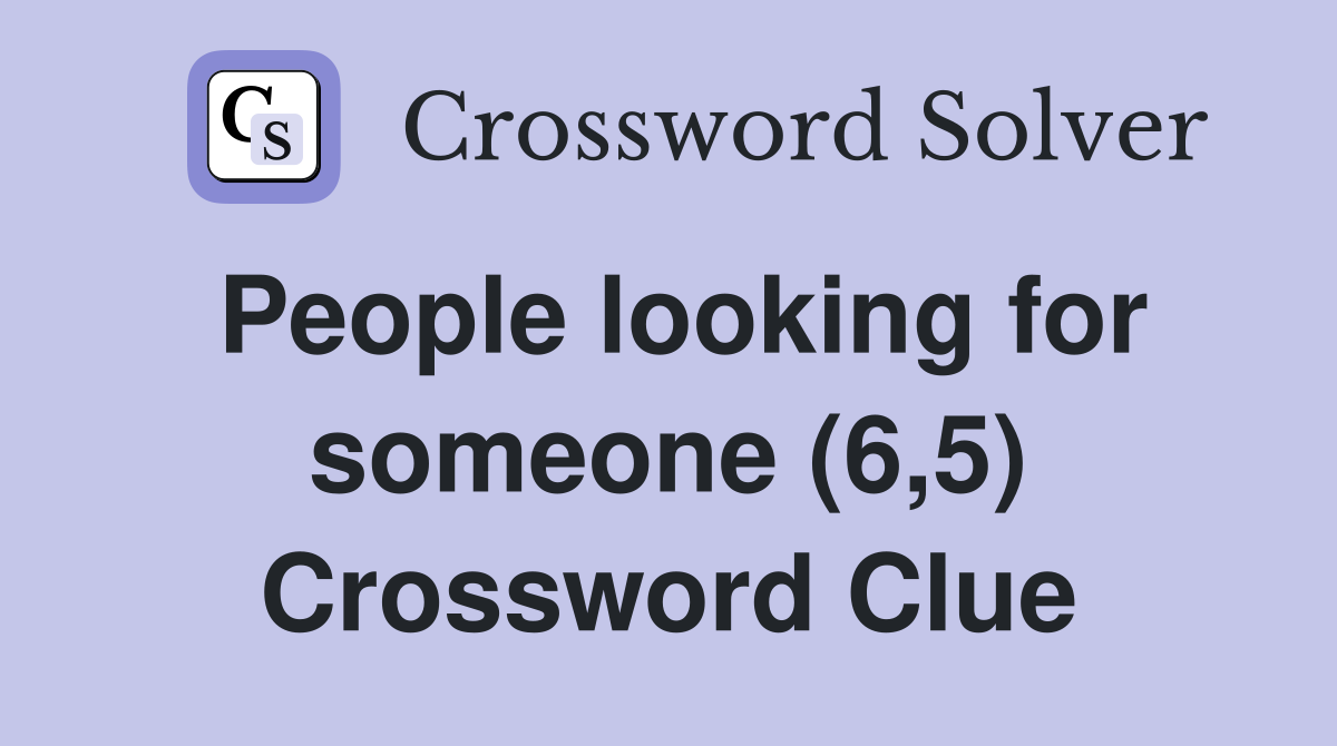 People looking for someone (6,5) Crossword Clue
