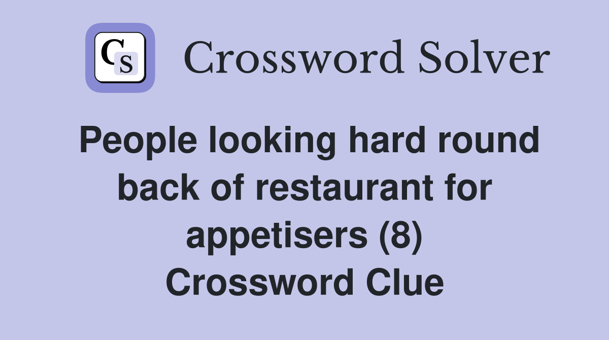 People looking hard round back of restaurant for appetisers (8) Crossword Clue