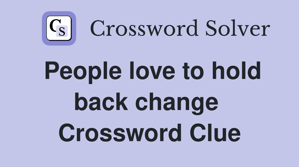 People love to hold back change  Crossword Clue