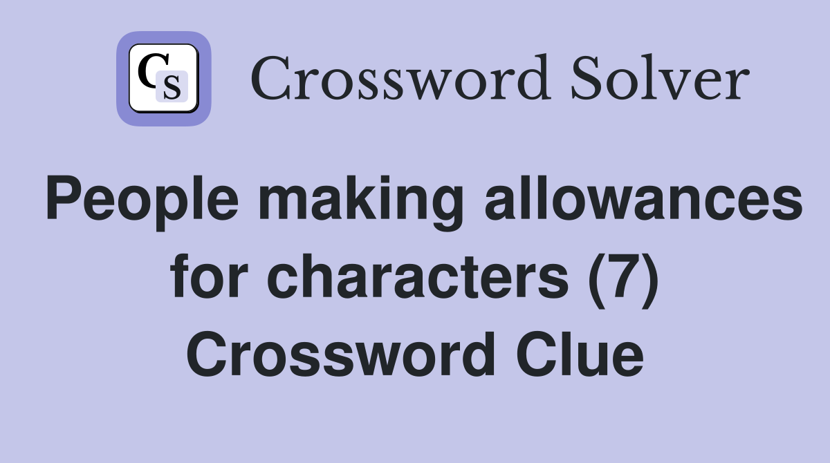 People making allowances for characters (7) Crossword Clue