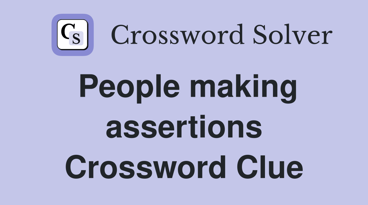 People making assertions Crossword Clue
