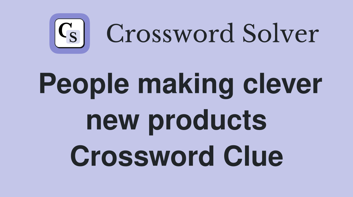 People making clever new products Crossword Clue