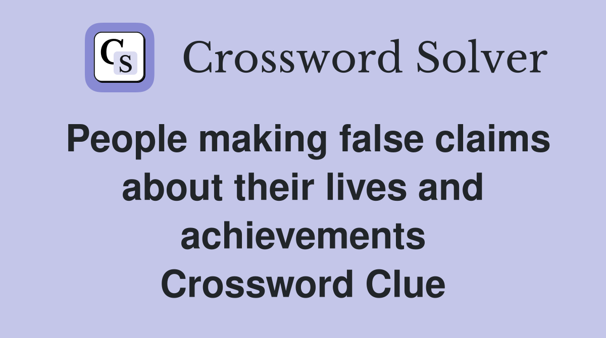 People making false claims about their lives and achievements Crossword Clue
