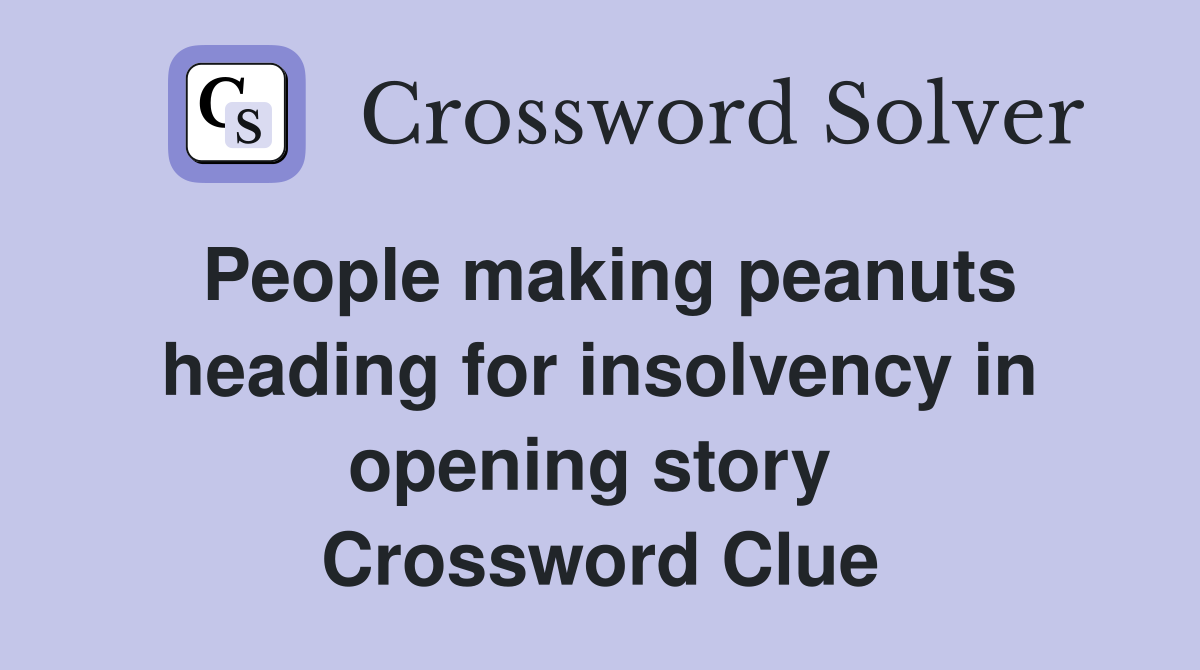 People making peanuts heading for insolvency in opening story  Crossword Clue