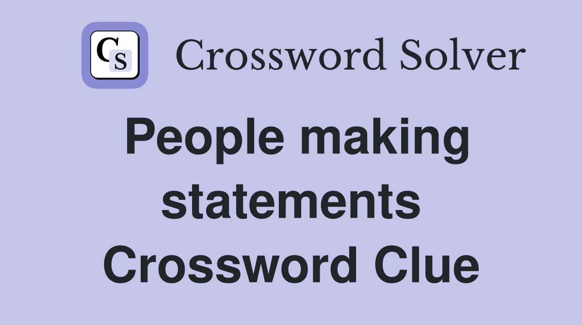 People making statements Crossword Clue