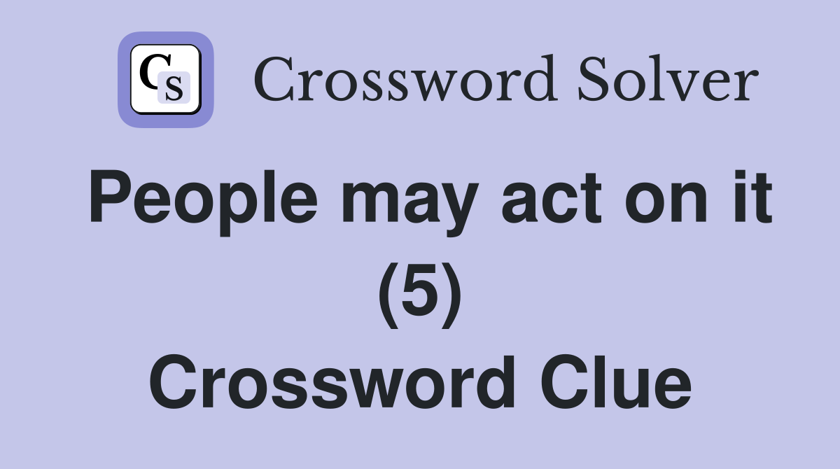 People may act on it (5) Crossword Clue