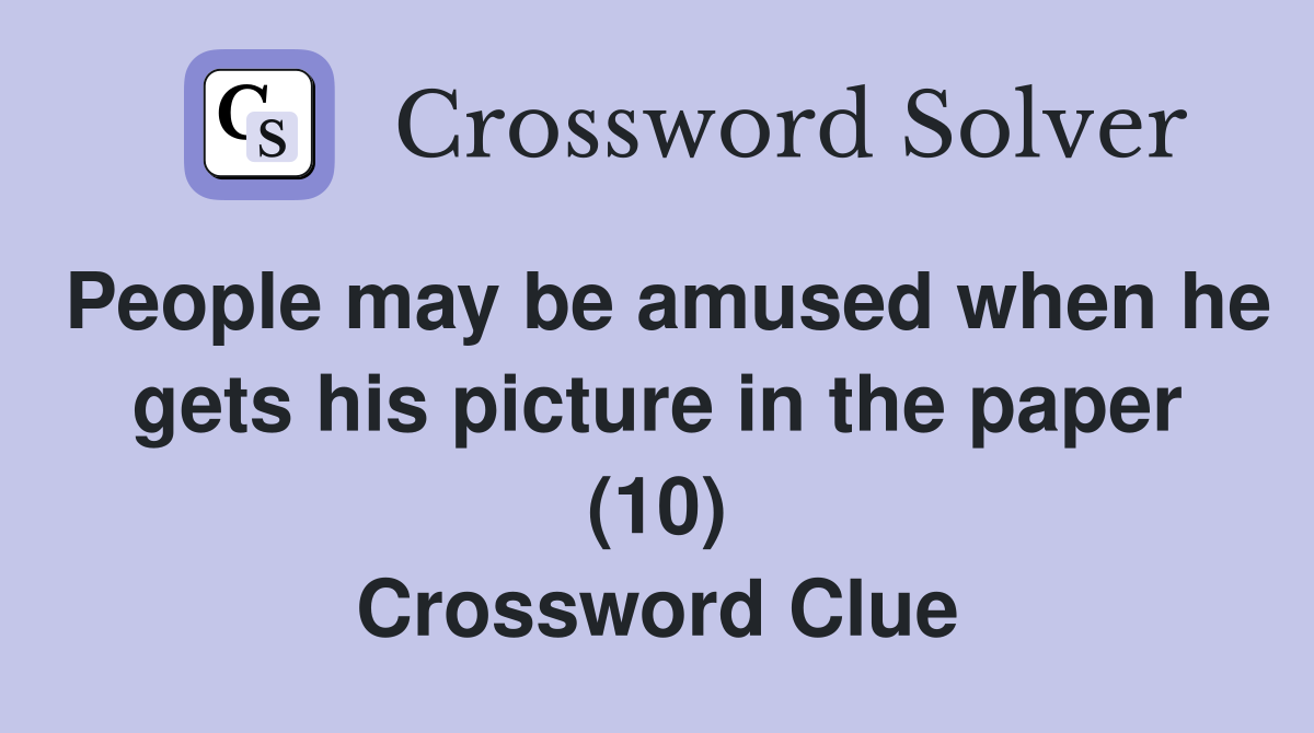 People may be amused when he gets his picture in the paper (10) Crossword Clue