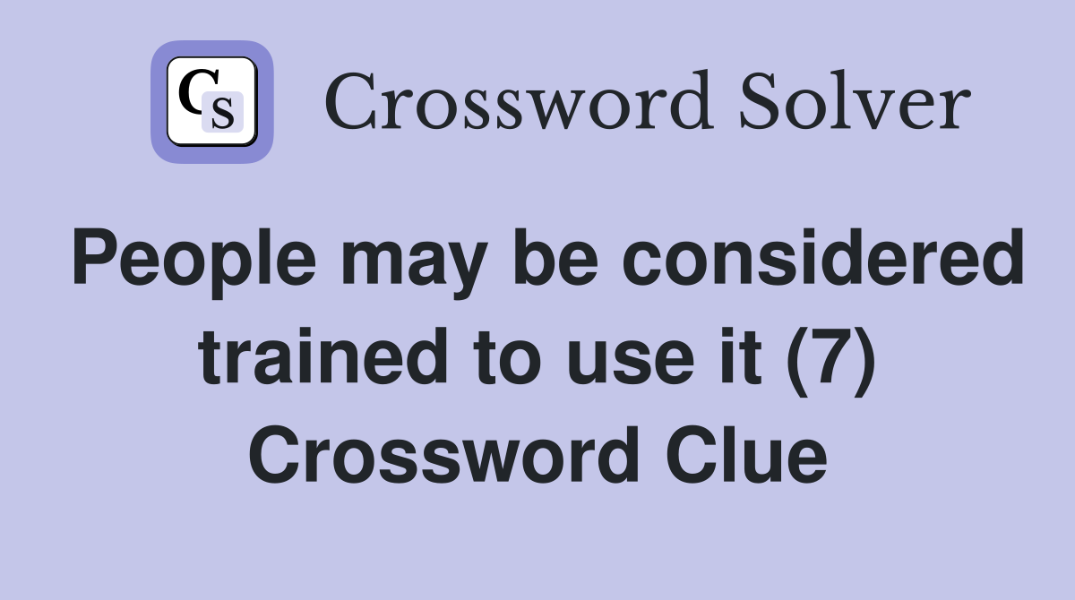 People may be considered trained to use it (7) Crossword Clue