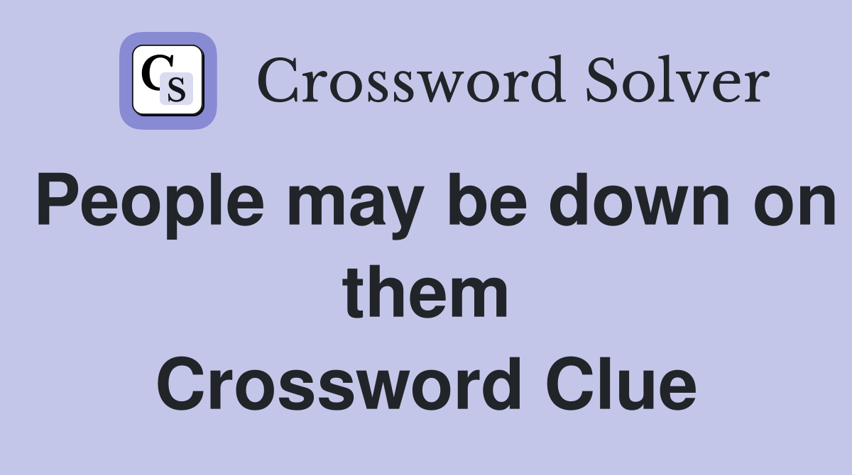 People may be down on them Crossword Clue