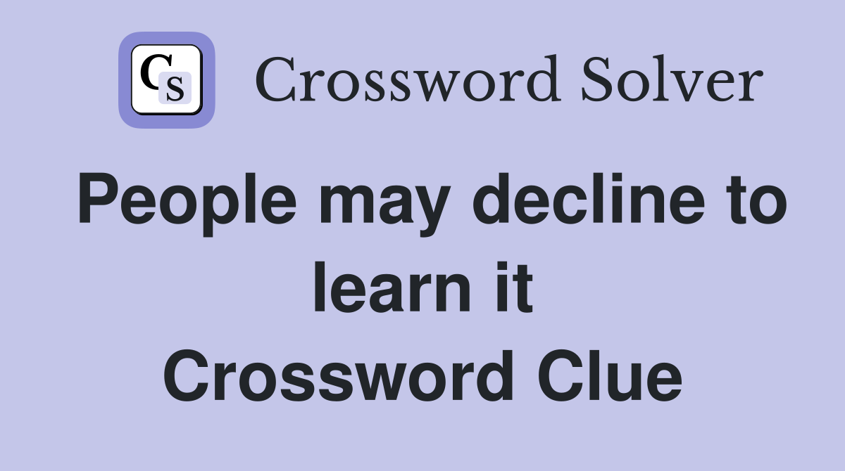 People may decline to learn it Crossword Clue