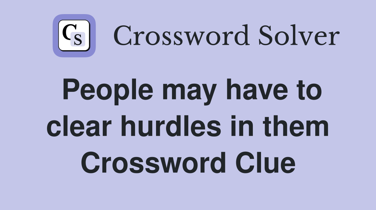 People may have to clear hurdles in them Crossword Clue
