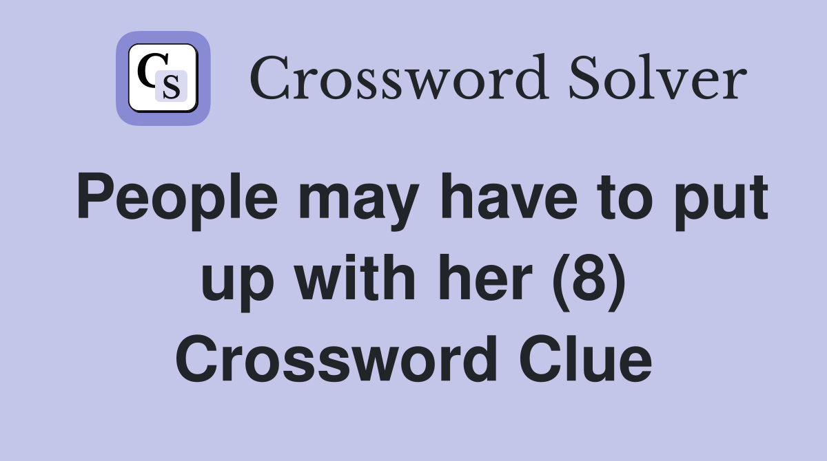 People may have to put up with her (8) Crossword Clue