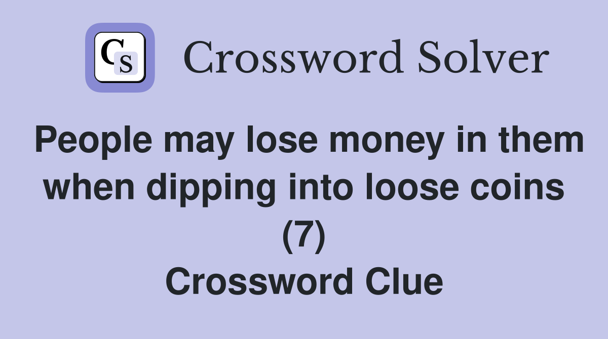 People may lose money in them when dipping into loose coins (7) Crossword Clue