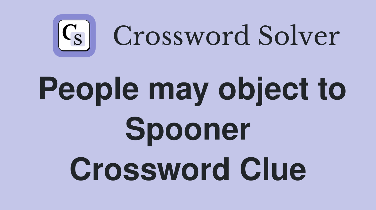People may object to Spooner Crossword Clue