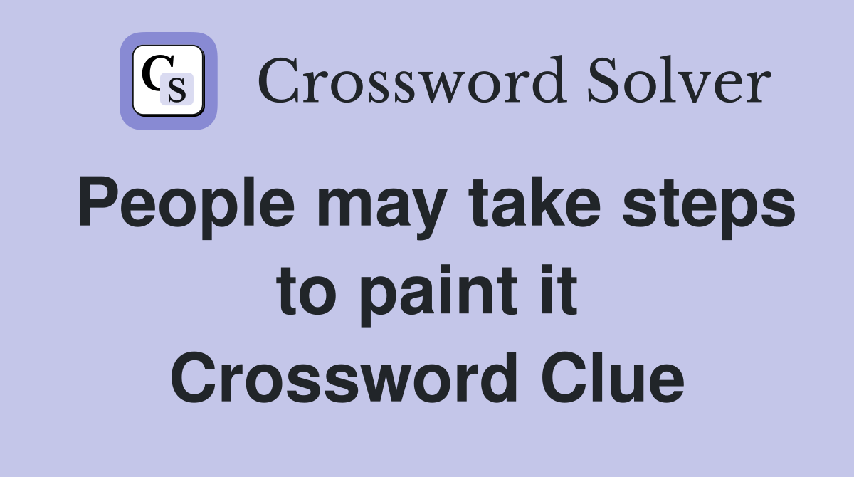 People may take steps to paint it Crossword Clue