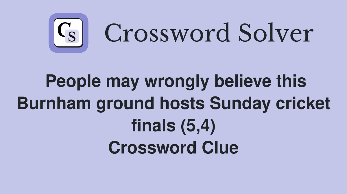 People may wrongly believe this Burnham ground hosts Sunday cricket finals (5,4) Crossword Clue