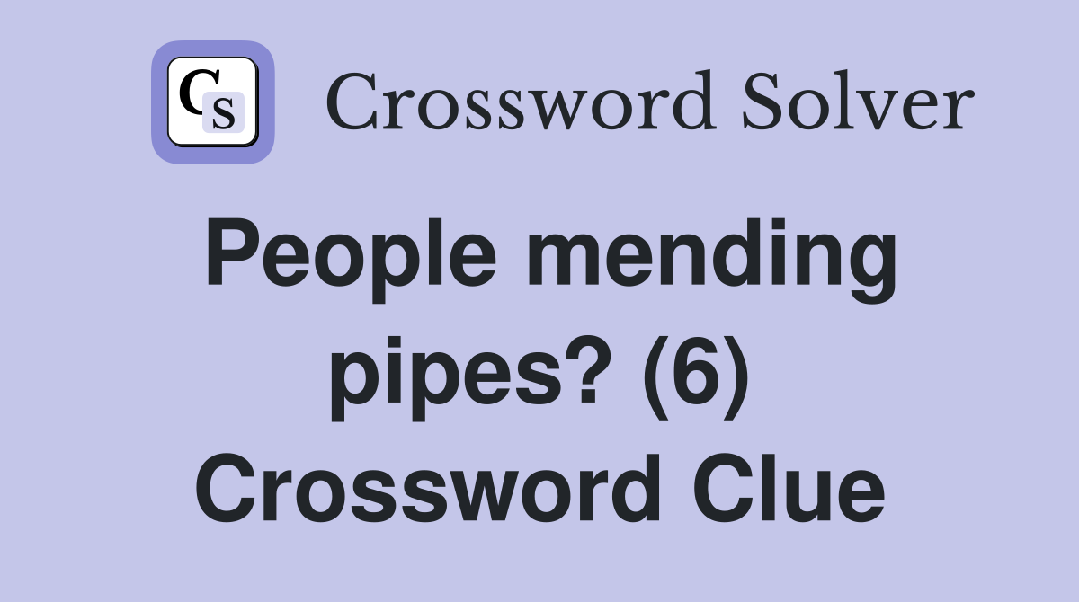 People mending pipes? (6) Crossword Clue