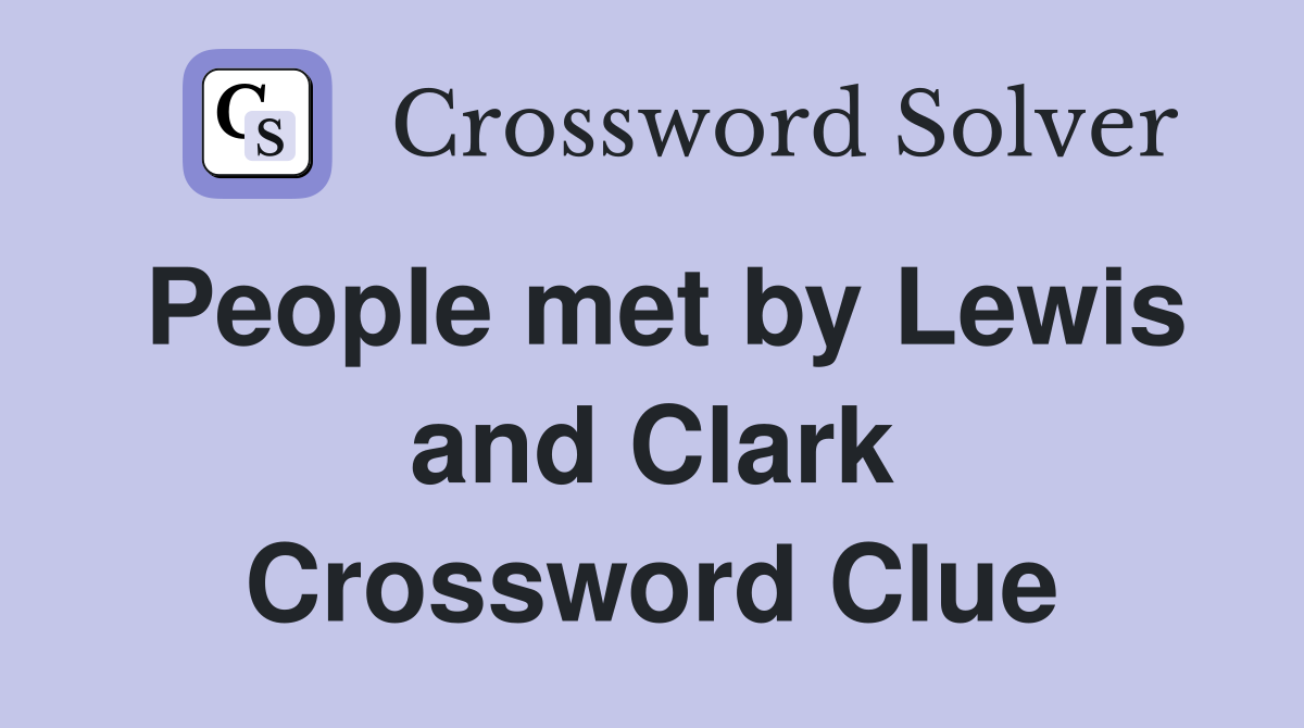 People met by Lewis and Clark Crossword Clue