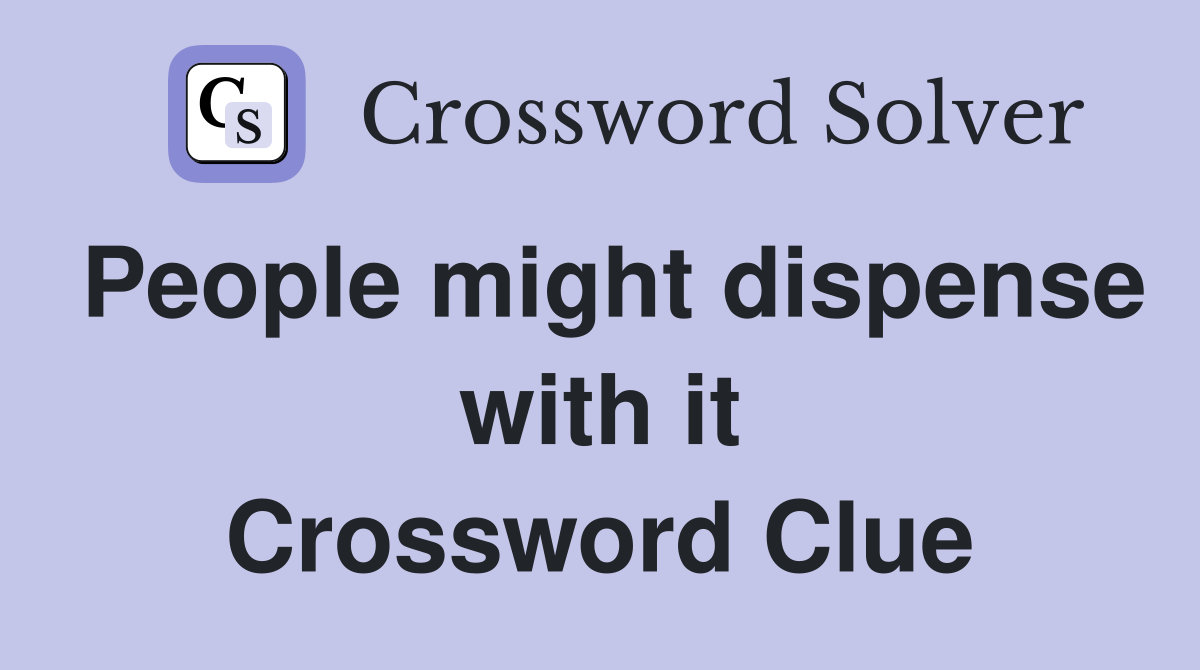 People might dispense with it Crossword Clue