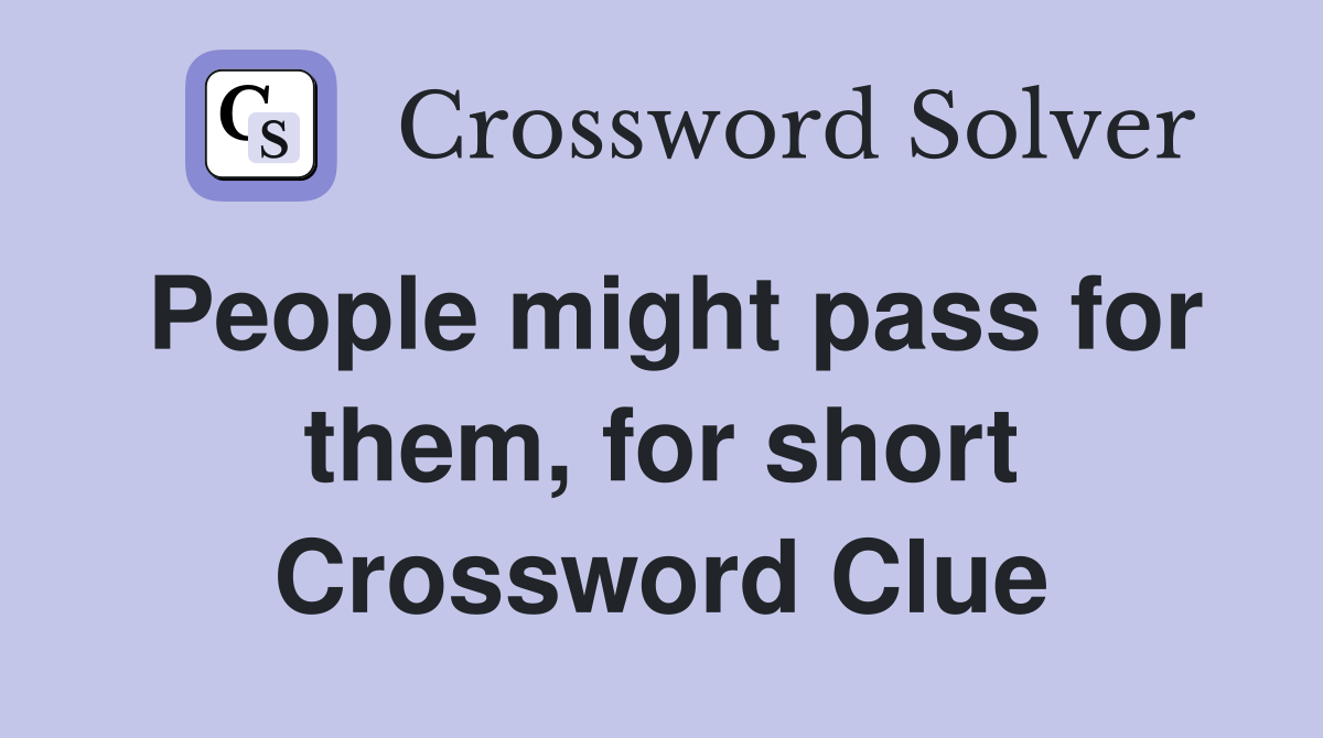 People might pass for them, for short Crossword Clue