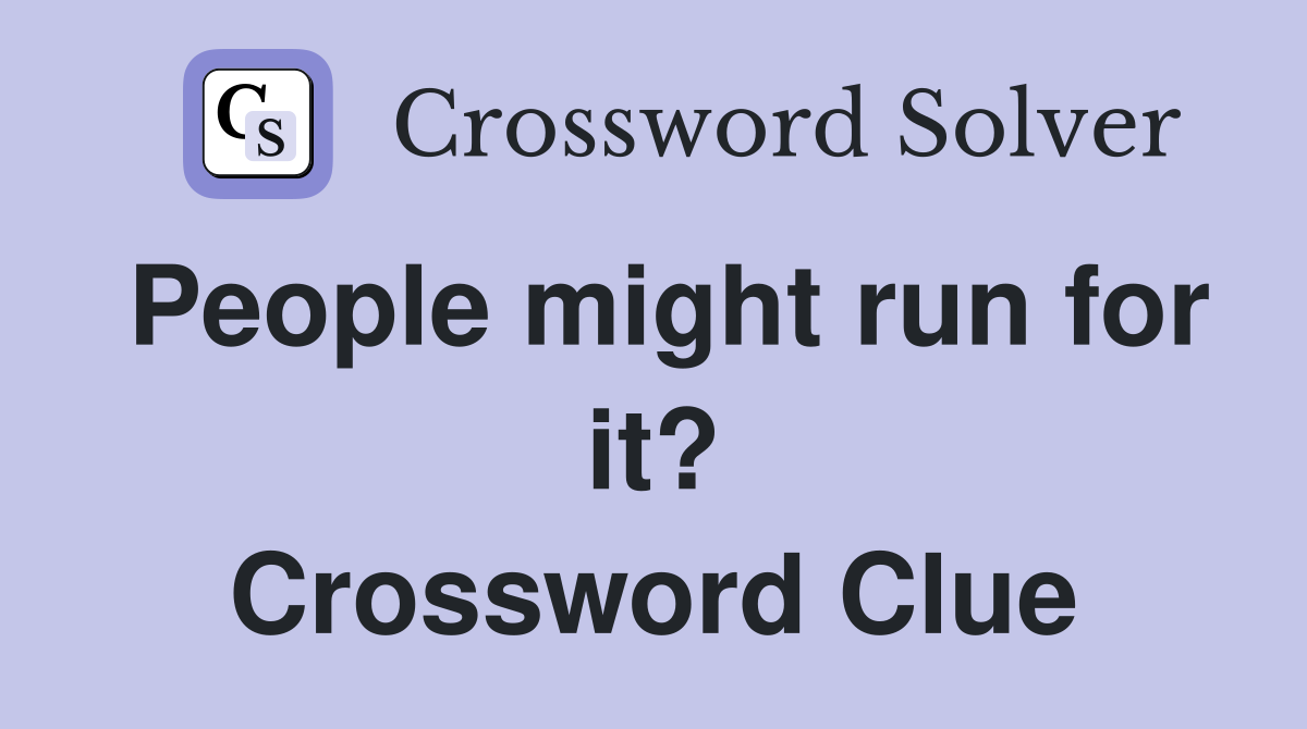 People might run for it? Crossword Clue