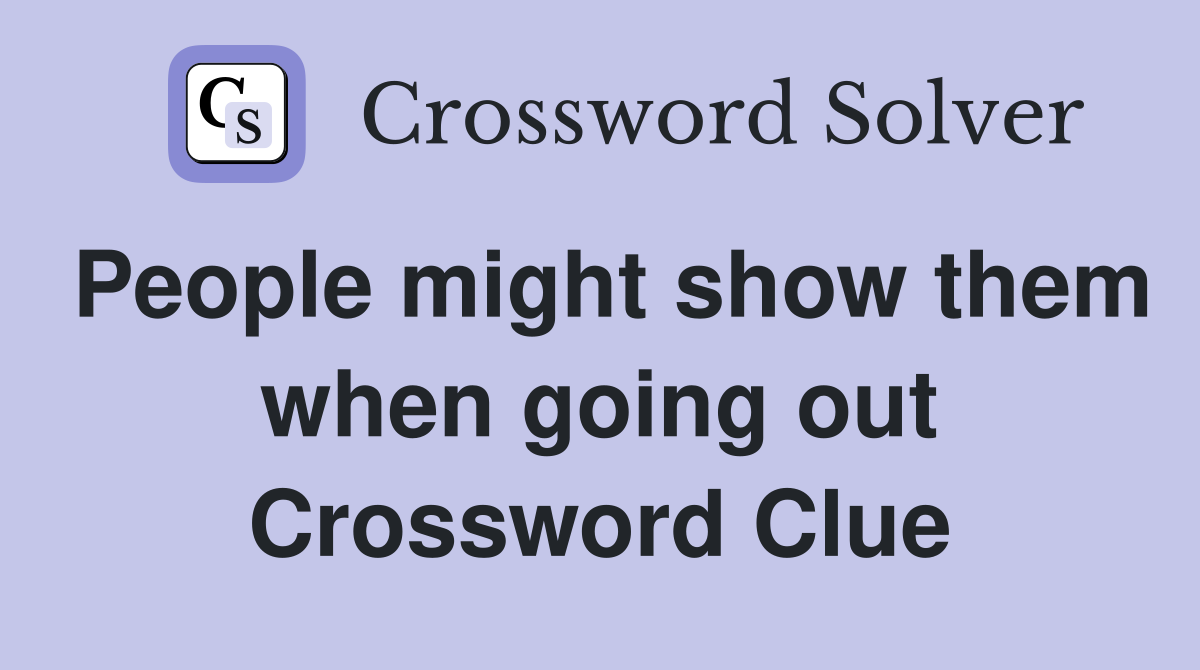 People might show them when going out Crossword Clue
