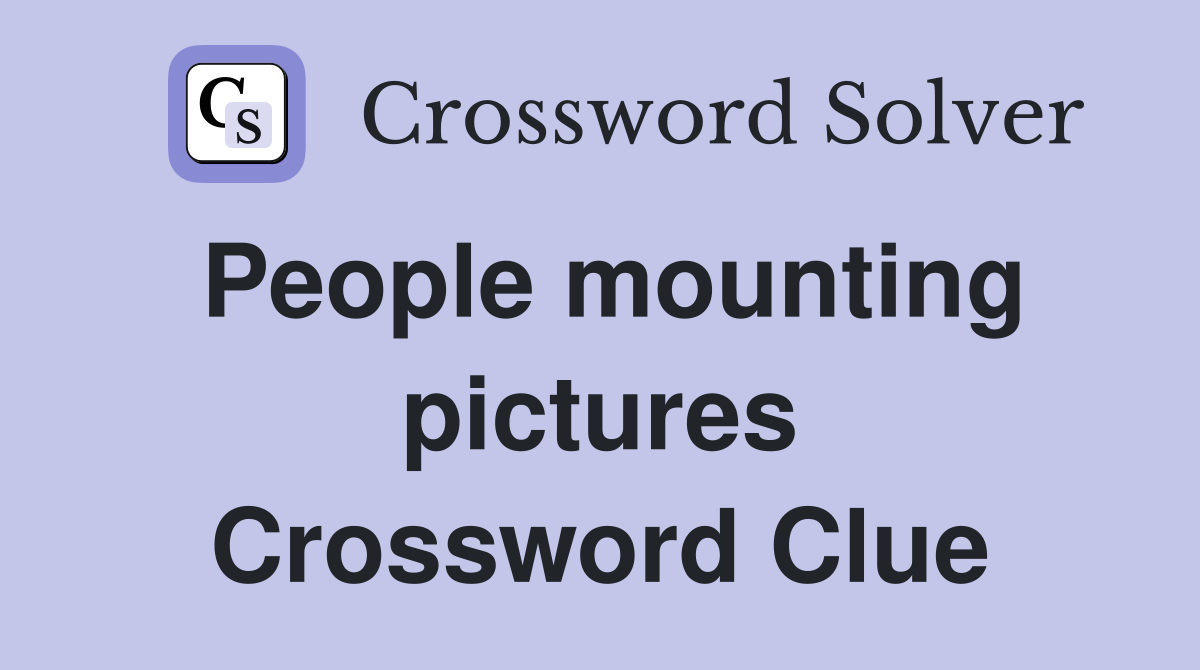 People mounting pictures Crossword Clue