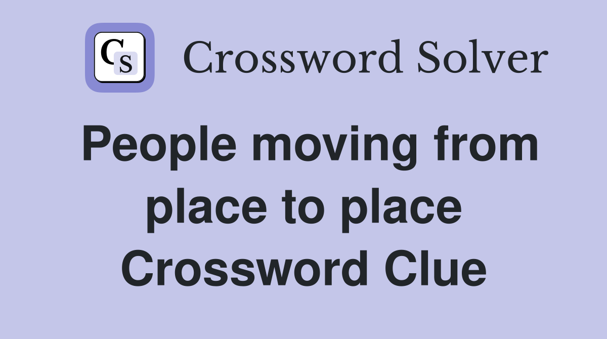 People moving from place to place Crossword Clue