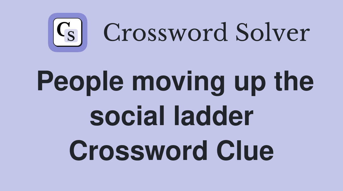 People moving up the social ladder Crossword Clue