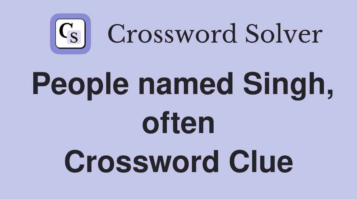 People named Singh, often Crossword Clue
