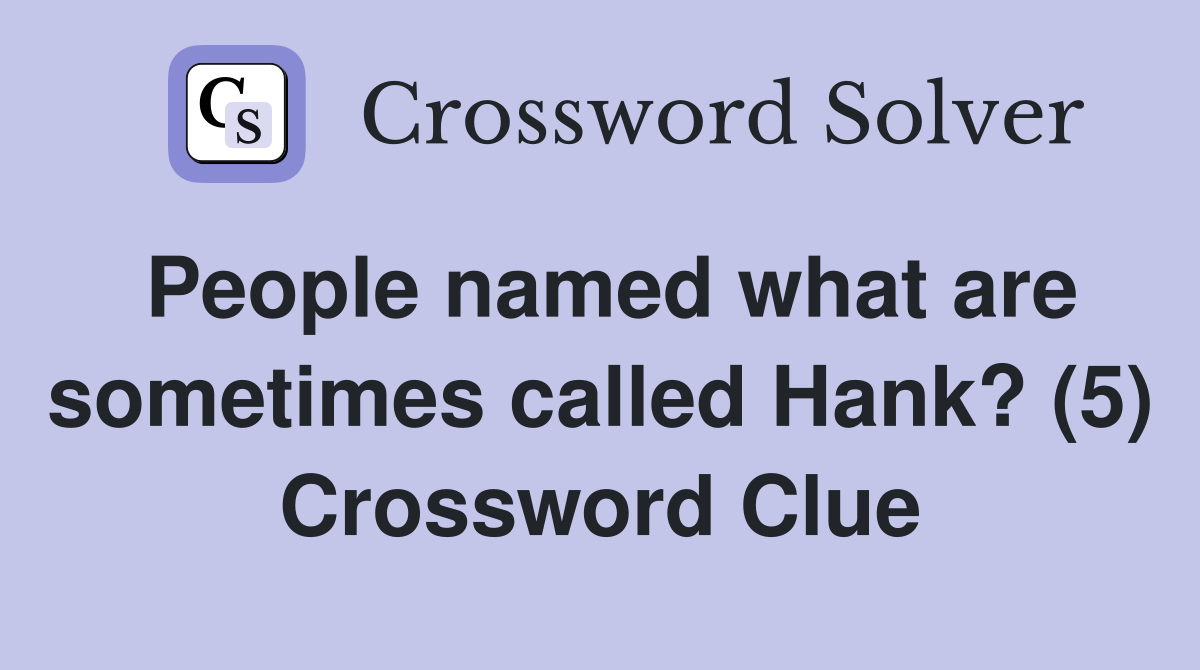 People named what are sometimes called Hank? (5) Crossword Clue