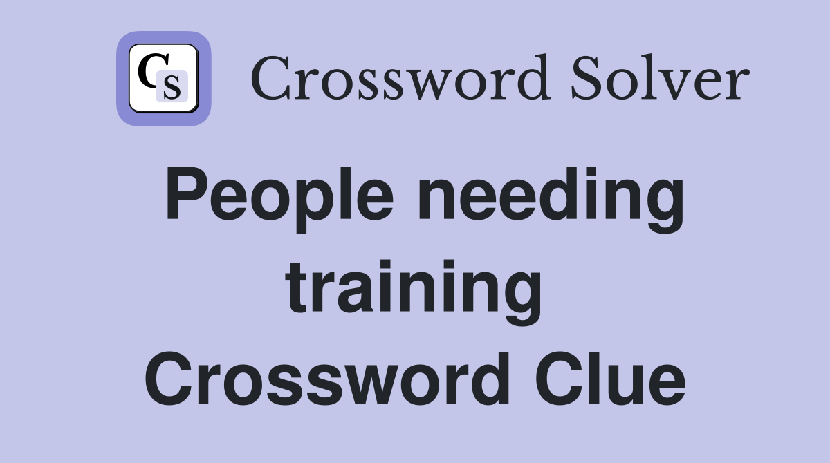 People needing training Crossword Clue