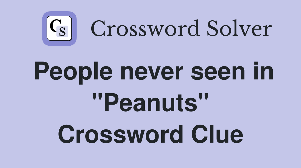People never seen in "Peanuts" Crossword Clue