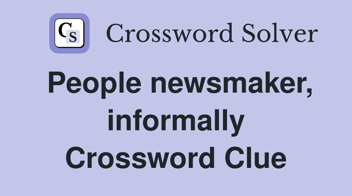 People newsmaker, informally Crossword Clue