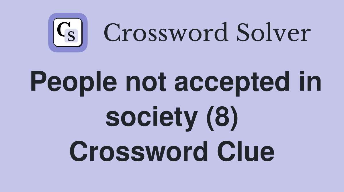 People not accepted in society (8) Crossword Clue