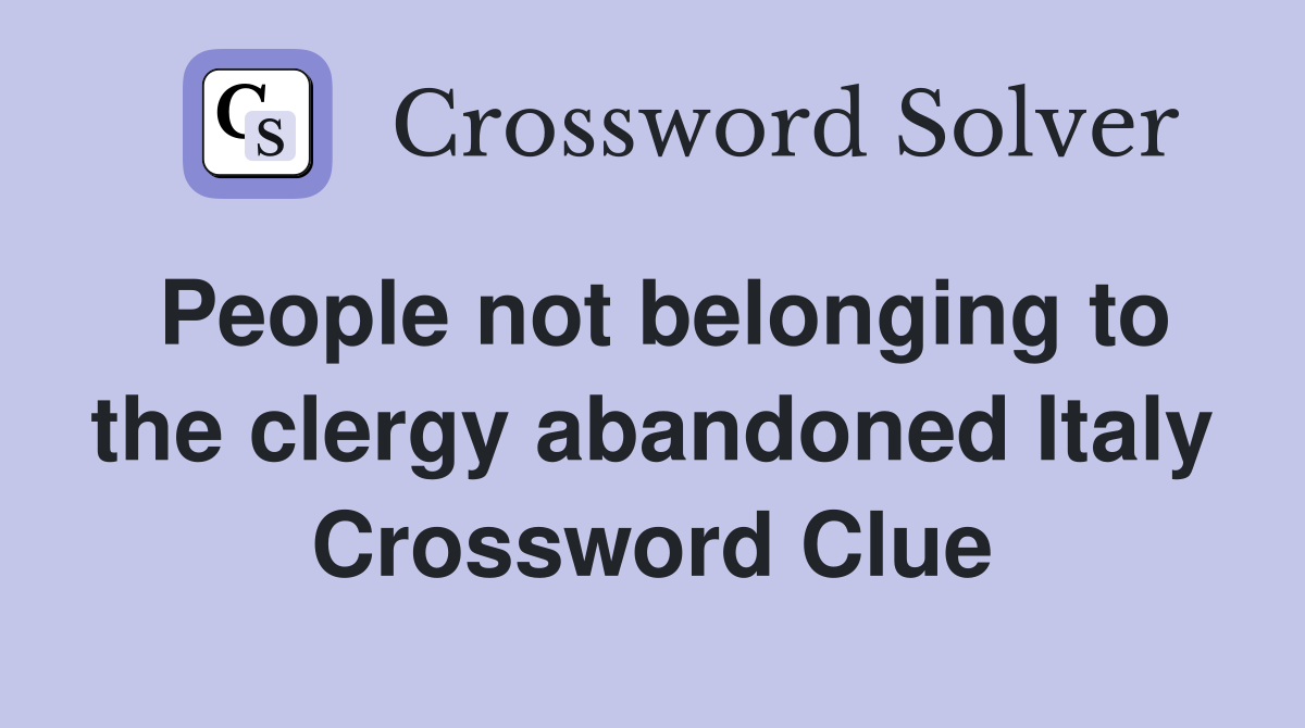 People not belonging to the clergy abandoned Italy Crossword Clue