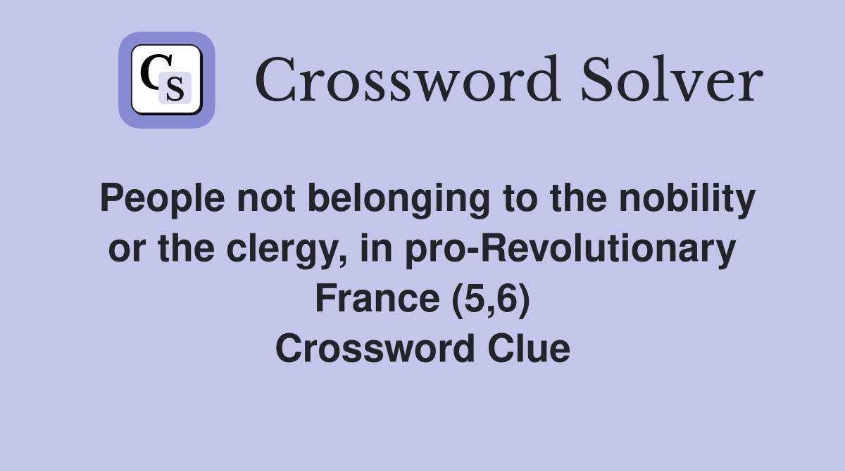 People not belonging to the nobility or the clergy, in pro-Revolutionary France (5,6) Crossword Clue