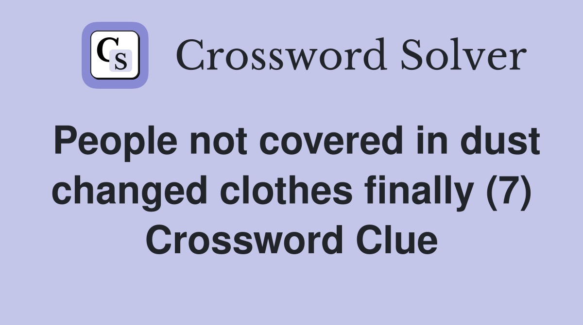 People not covered in dust changed clothes finally (7) Crossword Clue