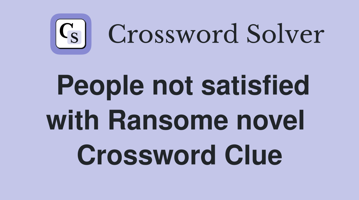 People not satisfied with Ransome novel  Crossword Clue
