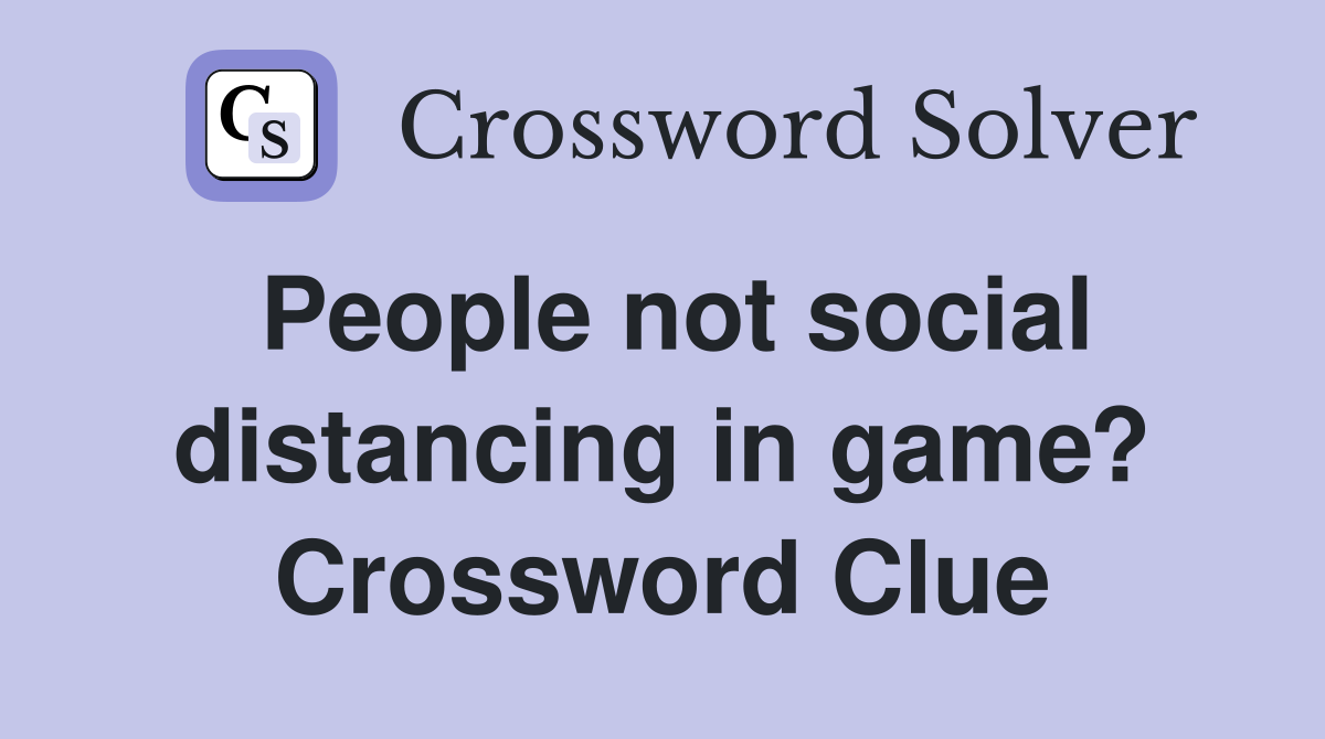 People not social distancing in game? Crossword Clue