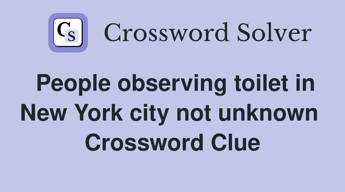 People observing toilet in New York city not unknown  Crossword Clue