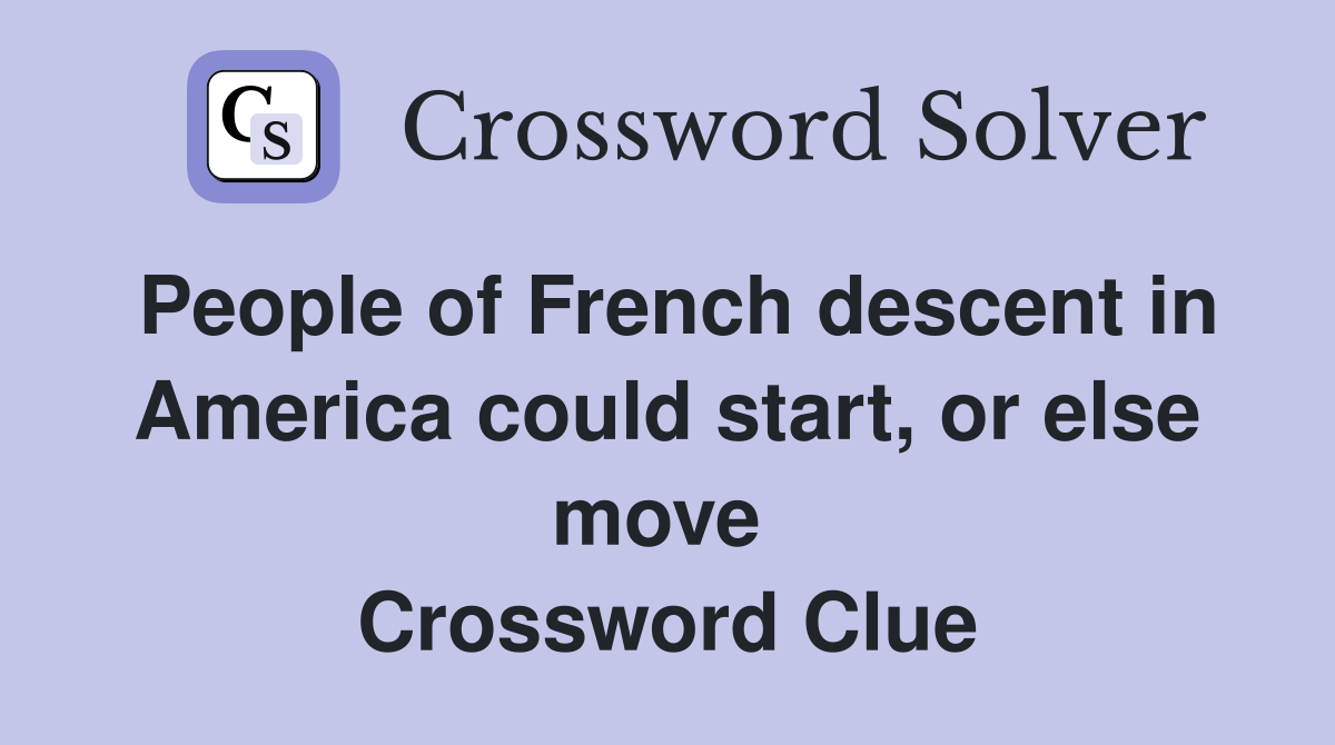 People of French descent in America could start, or else move  Crossword Clue