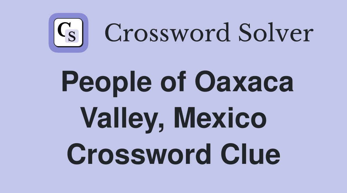 People of Oaxaca Valley, Mexico Crossword Clue