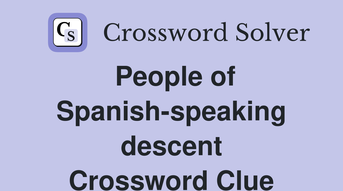 People of Spanish-speaking descent Crossword Clue