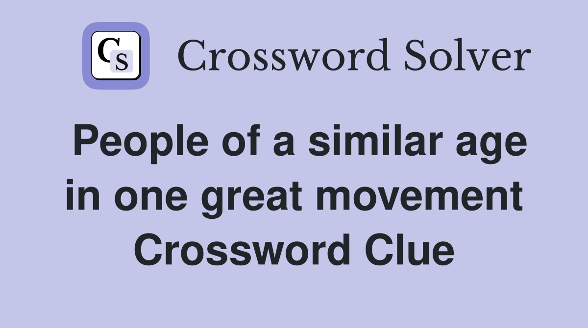 People of a similar age in one great movement Crossword Clue